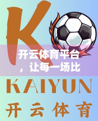 开云体育平台，让每一场比赛都看得见，体育迷的直播新纪元！