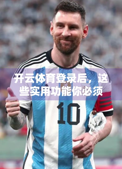 开云体育登录后，这些实用功能你必须知道！新手也能秒变老手！