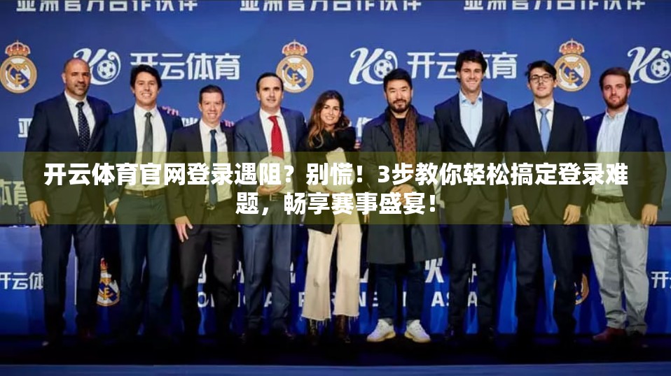 开云体育官网登录遇阻？别慌！3步教你轻松搞定登录难题，畅享赛事盛宴！