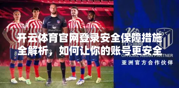 开云体育官网登录安全保障措施全解析，如何让你的账号更安全？
