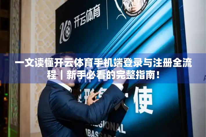 一文读懂开云体育手机端登录与注册全流程｜新手必看的完整指南！