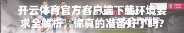 开云体育官方客户端下载环境要求全解析，你真的准备好了吗？