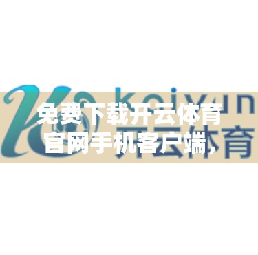免费下载开云体育官网手机客户端，开启你的智慧健身新体验！