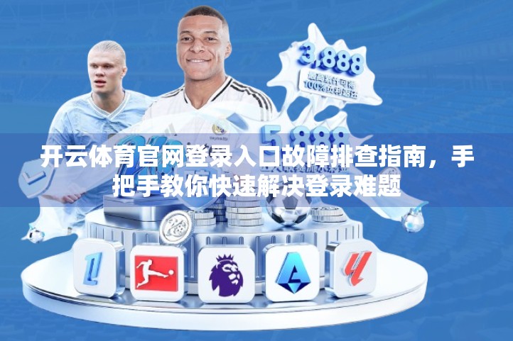 开云体育官网登录入口故障排查指南，手把手教你快速解决登录难题