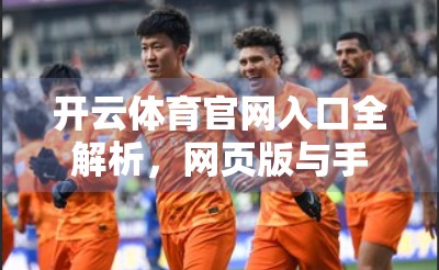 开云体育官网入口全解析，网页版与手机版如何让你畅享赛事直播不卡顿？