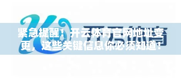 紧急提醒！开云体育官网地址变更，这些关键信息你必须知道！
