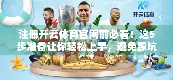 注册开云体育官网前必看！这5步准备让你轻松上手，避免踩坑！