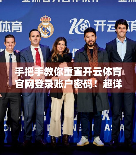 手把手教你重置开云体育官网登录账户密码！超详细图文教程来了！