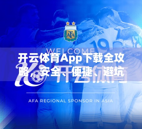 开云体育App下载全攻略，安全、便捷、避坑指南一文讲清！