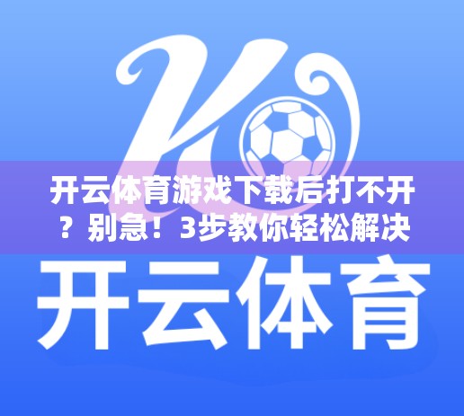 开云体育游戏下载后打不开？别急！3步教你轻松解决常见问题！