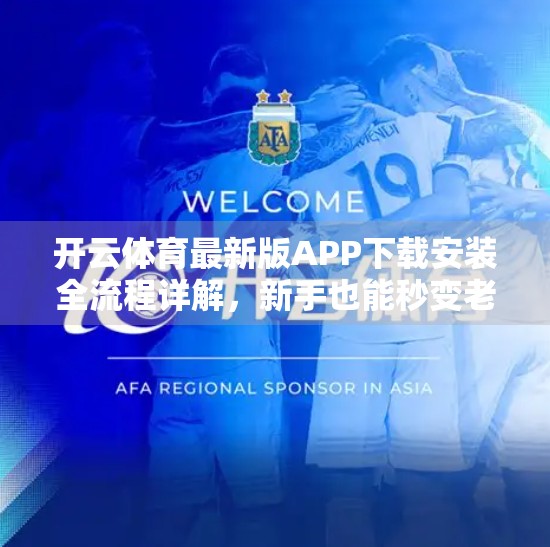 开云体育最新版APP下载安装全流程详解，新手也能秒变老手！