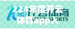 224年度开云体育app入口全面解析与导航工具，新手必看的一站式观赛指南！