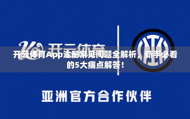 开云体育App注册常见问题全解析，新手必看的5大痛点解答！