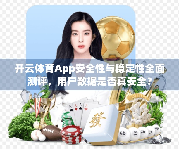开云体育App安全性与稳定性全面测评，用户数据是否真安全？