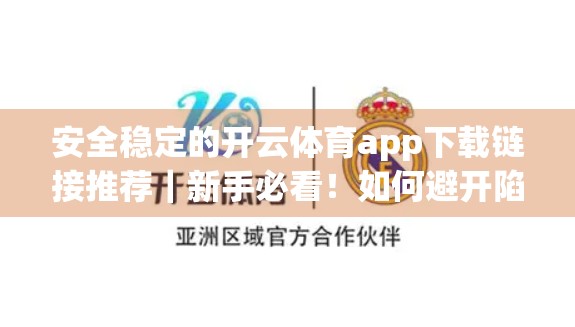 安全稳定的开云体育app下载链接推荐｜新手必看！如何避开陷阱，安心畅玩体育赛事？
