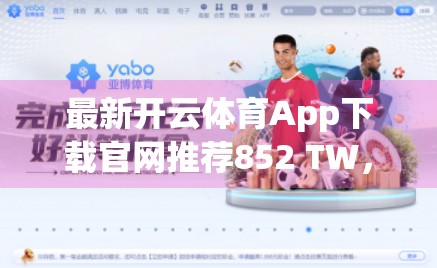 最新开云体育App下载官网推荐852 TW，运动爱好者的数字新门户，值得信赖的赛事陪伴者！