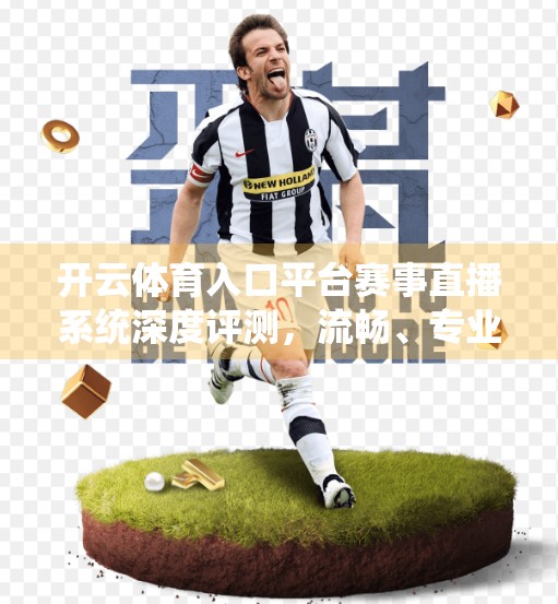 开云体育入口平台赛事直播系统深度评测，流畅、专业、体验满分的观赛新选择？