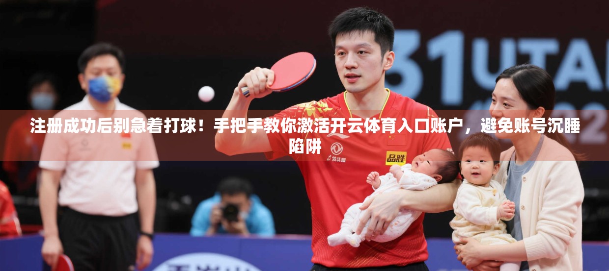 注册成功后别急着打球！手把手教你激活开云体育入口账户，避免账号沉睡陷阱