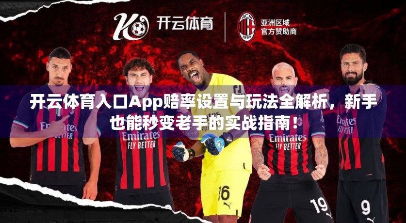 开云体育入口App赔率设置与玩法全解析，新手也能秒变老手的实战指南！