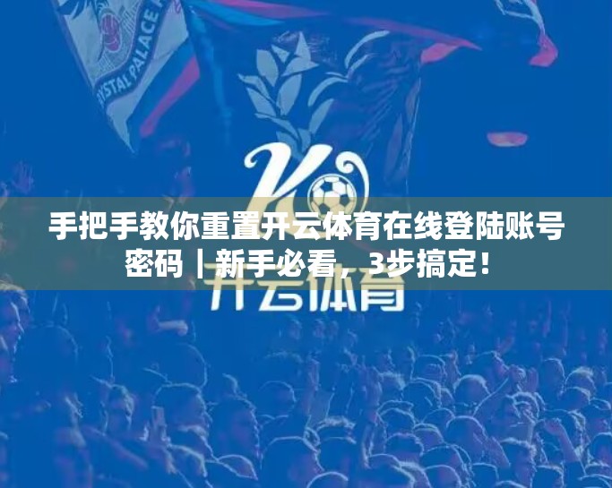 手把手教你重置开云体育在线登陆账号密码｜新手必看，3步搞定！