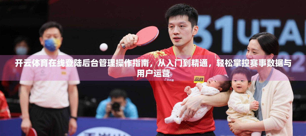开云体育在线登陆后台管理操作指南，从入门到精通，轻松掌控赛事数据与用户运营
