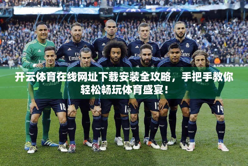 开云体育在线网址下载安装全攻略，手把手教你轻松畅玩体育盛宴！