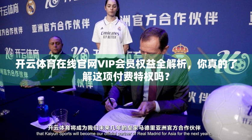 开云体育在线官网VIP会员权益全解析，你真的了解这项付费特权吗？
