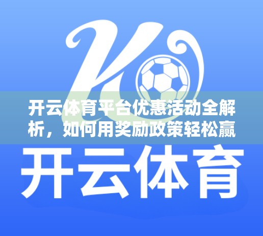 开云体育平台优惠活动全解析，如何用奖励政策轻松赢在起跑线？