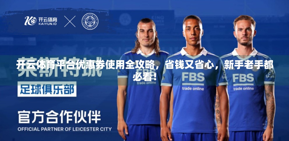 开云体育平台优惠券使用全攻略，省钱又省心，新手老手都必看！