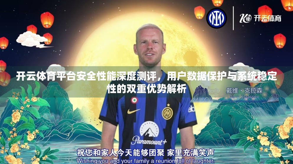 开云体育平台安全性能深度测评，用户数据保护与系统稳定性的双重优势解析