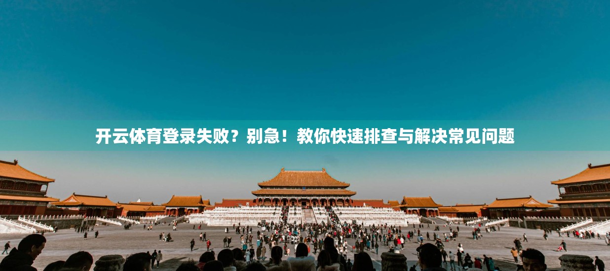 开云体育登录失败？别急！教你快速排查与解决常见问题