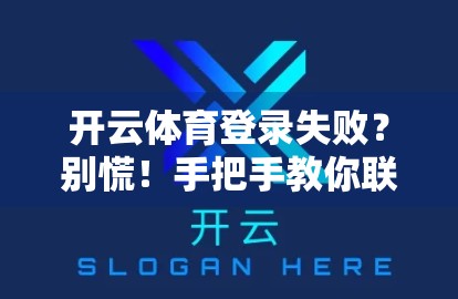 开云体育登录失败？别慌！手把手教你联系客服解决问题的5个步骤！