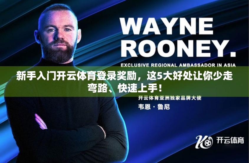 新手入门开云体育登录奖励，这5大好处让你少走弯路、快速上手！