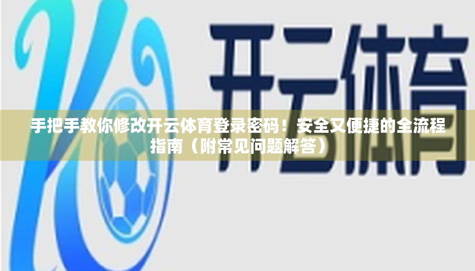 手把手教你修改开云体育登录密码！安全又便捷的全流程指南（附常见问题解答）