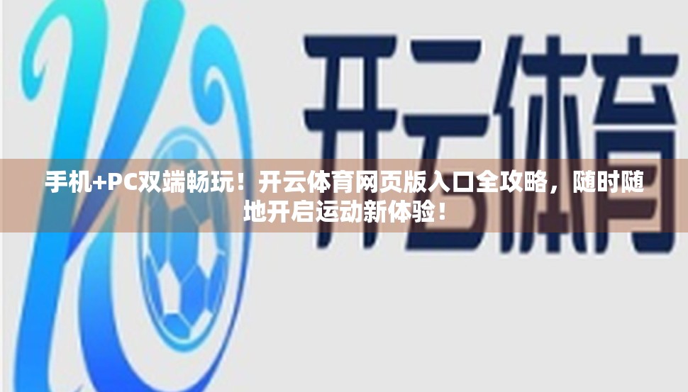 手机+PC双端畅玩！开云体育网页版入口全攻略，随时随地开启运动新体验！