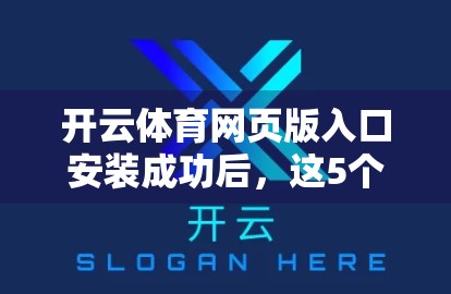 开云体育网页版入口安装成功后，这5个设置技巧让你畅享赛事直播不卡顿！