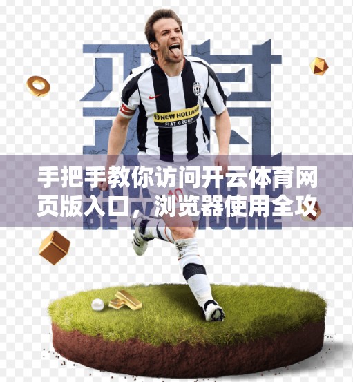 手把手教你访问开云体育网页版入口，浏览器使用全攻略，轻松畅享赛事盛宴！