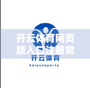 开云体育网页版入口注册常遇问题及解决方案全解析，新手避坑指南，助你轻松畅玩体育世界！
