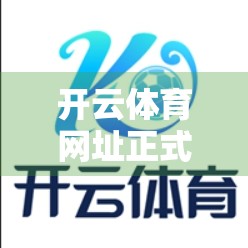 开云体育网址正式登录入口推荐，如何安全高效地开启你的体育世界之旅？
