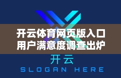 开云体育网页版入口用户满意度调查出炉，用户体验优化成焦点，忠诚度提升背后藏着哪些秘密？