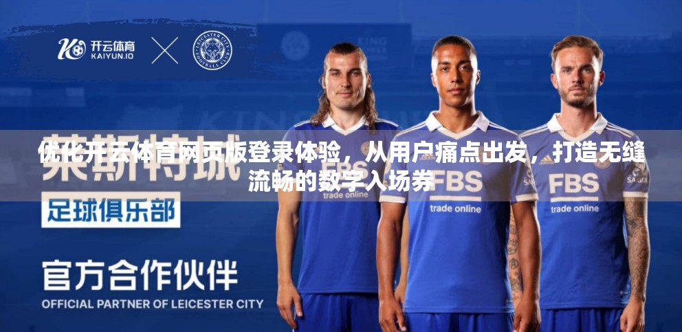 优化开云体育网页版登录体验，从用户痛点出发，打造无缝流畅的数字入场券