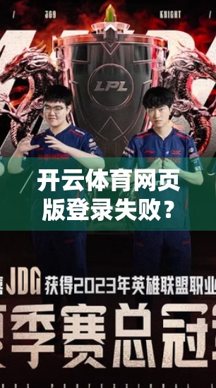 开云体育网页版登录失败？别急！5大常见原因+实用解决指南来了！