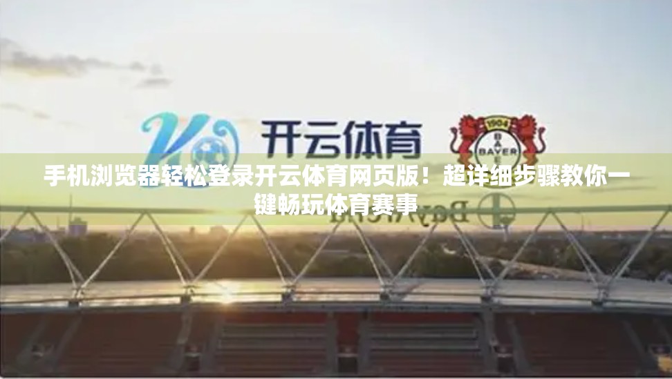 手机浏览器轻松登录开云体育网页版！超详细步骤教你一键畅玩体育赛事