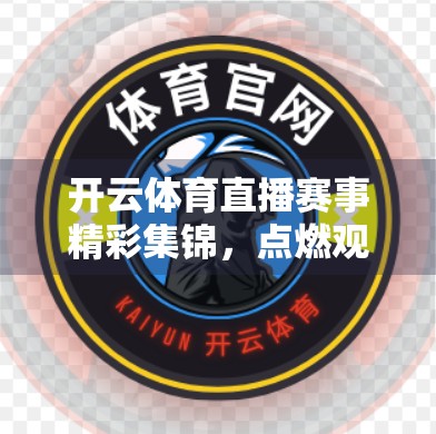开云体育直播赛事精彩集锦，点燃观赛激情，见证每一刻的热血与荣耀！