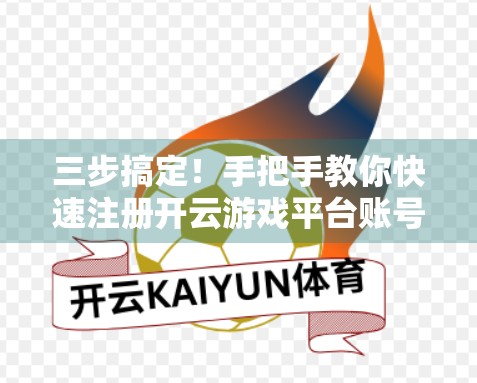 三步搞定！手把手教你快速注册开云游戏平台账号，新手也能秒变老玩家！