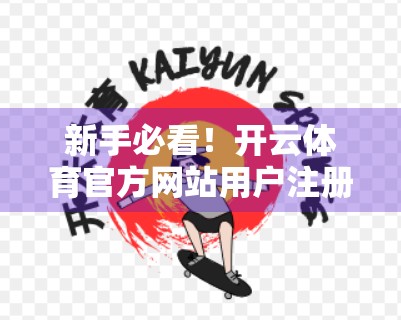 新手必看！开云体育官方网站用户注册全攻略，3分钟搞定账号开通！