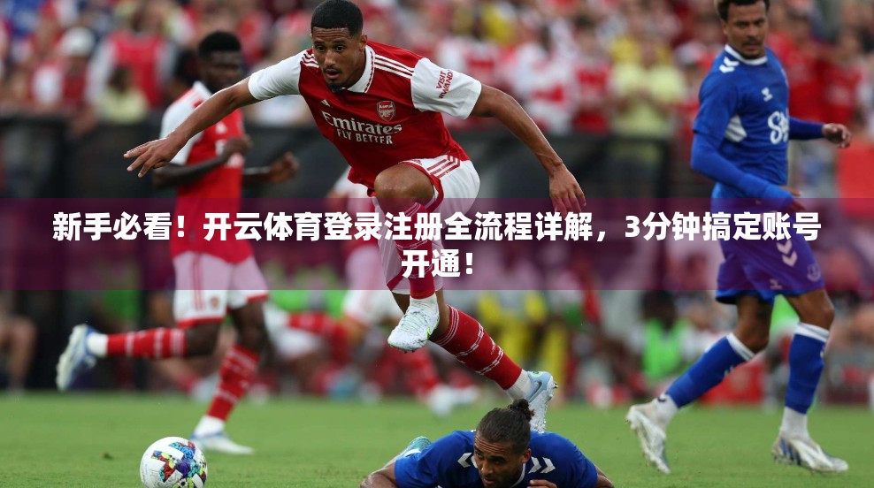 新手必看！开云体育登录注册全流程详解，3分钟搞定账号开通！
