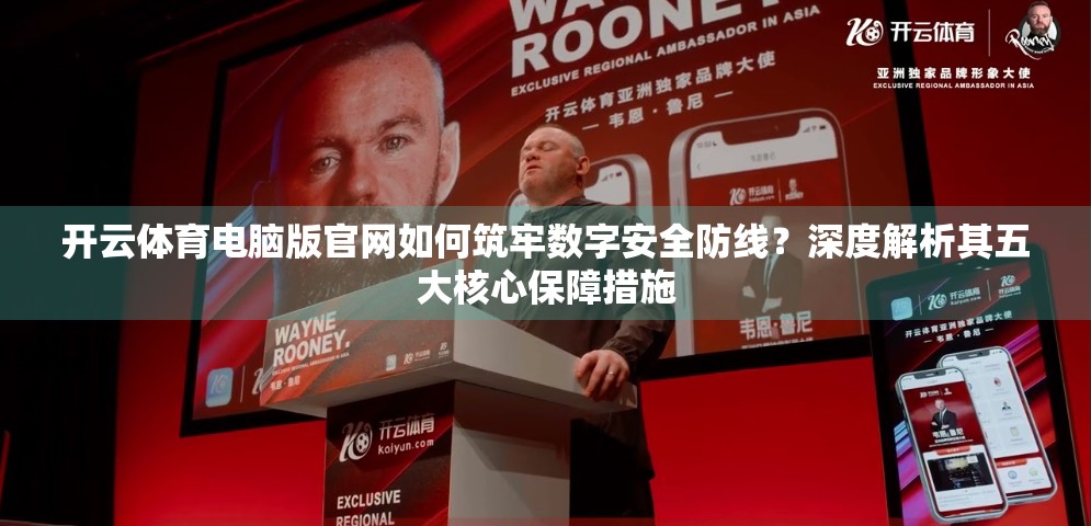 开云体育电脑版官网如何筑牢数字安全防线？深度解析其五大核心保障措施
