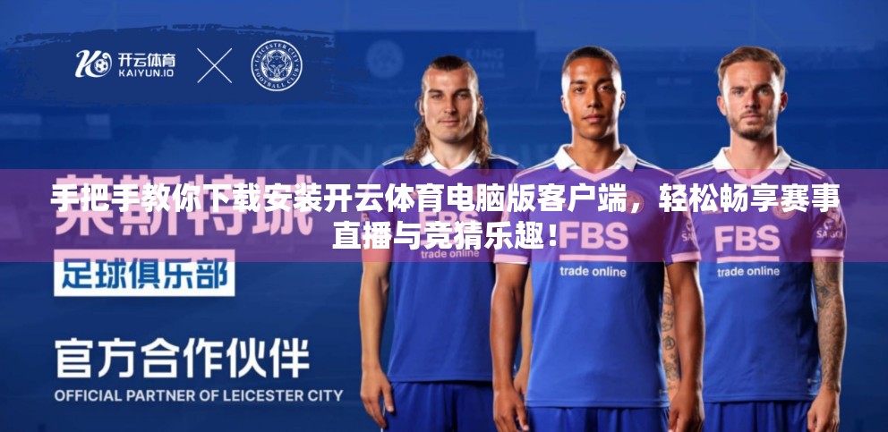 手把手教你下载安装开云体育电脑版客户端，轻松畅享赛事直播与竞猜乐趣！