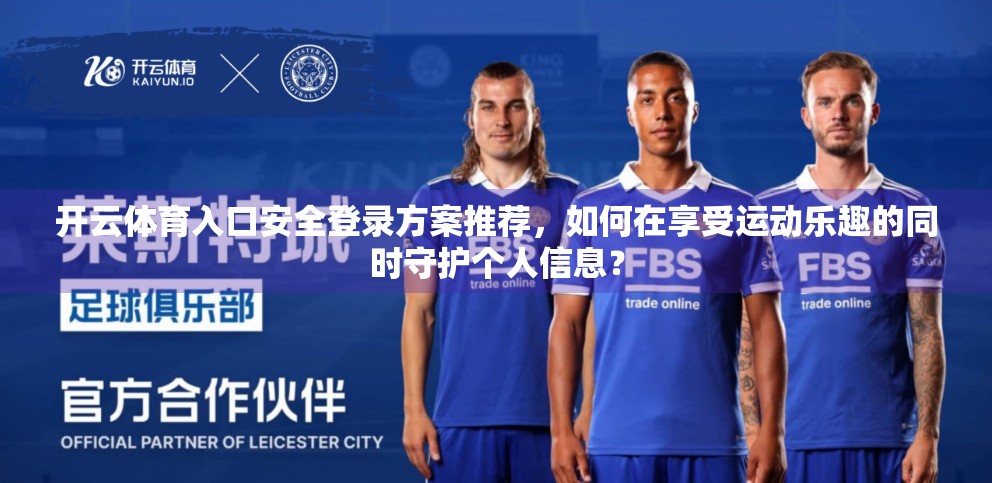 开云体育入口安全登录方案推荐，如何在享受运动乐趣的同时守护个人信息？